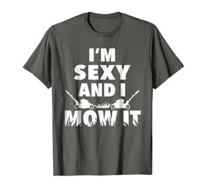 I'm Sexy And I Mow It T-Shirt For Cool Landscapers