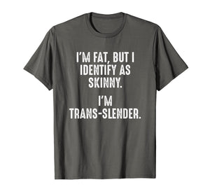 Funny shirts V-neck Tank top Hoodie sweatshirt usa uk au ca gifts for I'm Fat, But I Identify As Skinny T-shirt 2102564