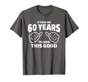 Funny shirts V-neck Tank top Hoodie sweatshirt usa uk au ca gifts for 60th Birthday Gift - It Took Me 60 Years To Look This Good 279241
