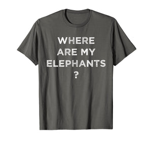 Funny shirts V-neck Tank top Hoodie sweatshirt usa uk au ca gifts for Where Are My Elephants Funny T shirts for Men Women T-Shirt 644715