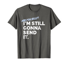 Load image into Gallery viewer, Funny shirts V-neck Tank top Hoodie sweatshirt usa uk au ca gifts for Are You Silly? I'm Still Gonna Send It T Shirt 1799651
