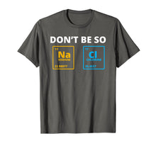 Load image into Gallery viewer, Funny shirts V-neck Tank top Hoodie sweatshirt usa uk au ca gifts for Don't be so Salty - Funny Chemistry Science Na Cl T-Shirt 2474681
