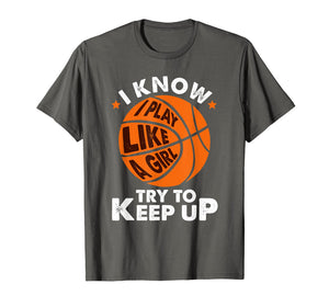 Funny shirts V-neck Tank top Hoodie sweatshirt usa uk au ca gifts for I Know I Play Like A Girl Try To Keep Up Basketball Gift T-Shirt 738687