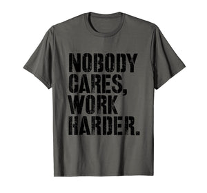 Funny shirts V-neck Tank top Hoodie sweatshirt usa uk au ca gifts for Nobody Cares Work Harder - Fitness Gift Motivational Workout T-Shirt 2640099