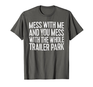 Funny shirts V-neck Tank top Hoodie sweatshirt usa uk au ca gifts for Mess With Me And You Mess With The Whole Trailer Park Shirt 1119655