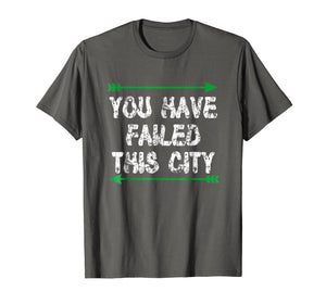 Funny shirts V-neck Tank top Hoodie sweatshirt usa uk au ca gifts for You Have Failed This City Shirt - Green Arrows TV Shirt 1318480