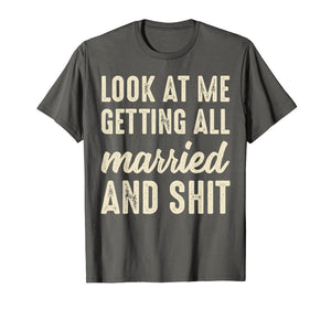 Funny shirts V-neck Tank top Hoodie sweatshirt usa uk au ca gifts for Look At Me Getting All Married And Shit Funny Bachelorette 2214603