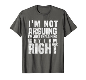 Funny shirts V-neck Tank top Hoodie sweatshirt usa uk au ca gifts for I'm Not Arguing I'm Just Explaining Why I Am Right T-Shirt 1797231