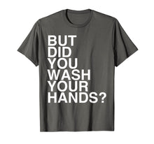 Load image into Gallery viewer, But Did You Wash Your Hands? Hand Washing Hygiene Gift TShirt242134
