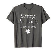Load image into Gallery viewer, Funny Dog Lover Gift, Sorry I&#39;m Late I Saw A Dog TShirt591314
