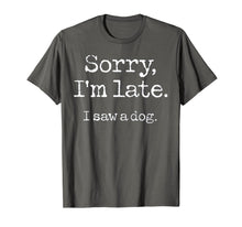 Load image into Gallery viewer, Sorry I&#39;m Late I Saw A Dog TShirt96537
