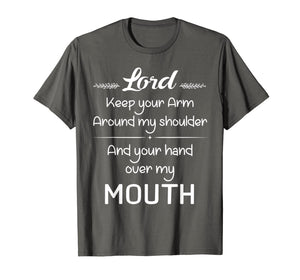 Lord Keep Your Arm Around My Shoulder Hand Over My Mouth T-Shirt-1518553