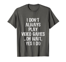 Load image into Gallery viewer, I Don't Always Play Video Games ...Oh Wait, Yes I Do T Shirt-574082
