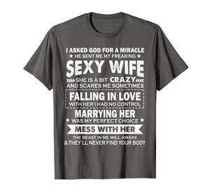 I asked god for a miracle he sent me my freaking sexy wife T-Shirt-402199