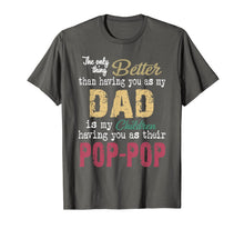 Load image into Gallery viewer, The only thing better than having you as dad is poppop T-Shirt375692
