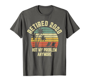 Retired 2020 Not My Problem Anymore Retirement Gift T-Shirt-110978