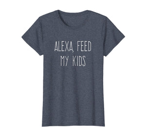 Funny shirts V-neck Tank top Hoodie sweatshirt usa uk au ca gifts for Womens Alexa Feed My Kids T-shirt 1006990