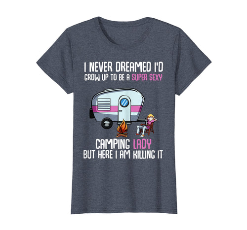 Womens I Never Dreamed I'd Be a Super Sexy Camping Lady T-shirt