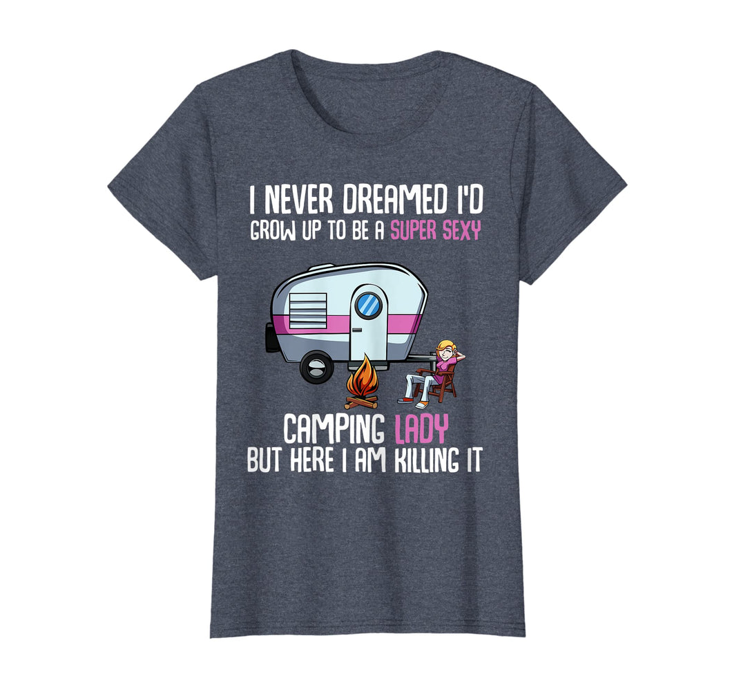 Womens I Never Dreamed I'd Be A Super Sexy Camping Lady T-Shirt
