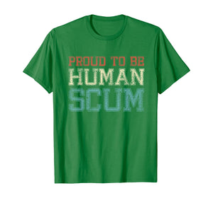 Proud To Be A Human Scum - I Am Human Scum T-Shirt