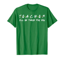 Load image into Gallery viewer, Teacher I&#39;ll be there for you T-shirt Teacher Gift Tee shirt
