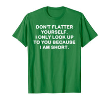 Load image into Gallery viewer, Funny shirts V-neck Tank top Hoodie sweatshirt usa uk au ca gifts for Don&#39;t flatter yourself. I only look up to you shirt 1335809
