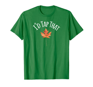 Funny shirts V-neck Tank top Hoodie sweatshirt usa uk au ca gifts for I'd Tap That Maple Leaf Syrup Shirt 2675962