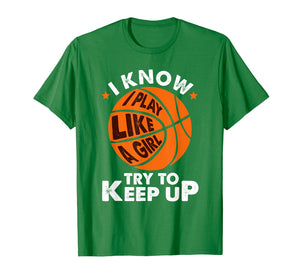 Funny shirts V-neck Tank top Hoodie sweatshirt usa uk au ca gifts for I Know I Play Like A Girl Try To Keep Up Basketball Gift T-Shirt 738687