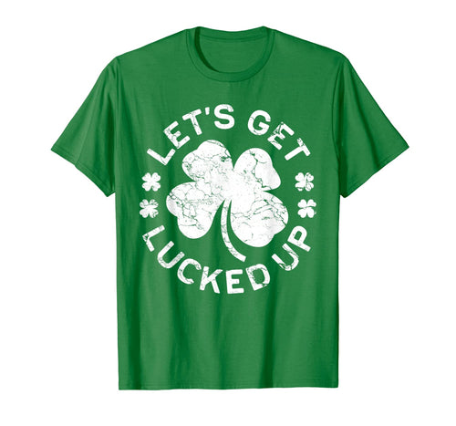 Let's Get Lucked Up TShirt Saint Patrick Day Gift Shirt T-Shirt334666