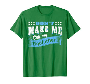 Don't Make Me Call My Godfather Funny Quote Gifts Godchild T-Shirt-319423