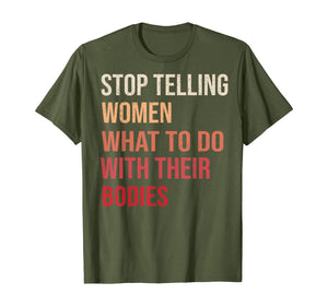 Stop Telling Women What To Do With Their Bodies T-Shirt T-Shirt