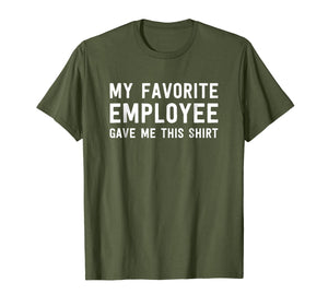 My Favorite Employee Gave Me This Shirt - Funny Boss Gift 928213