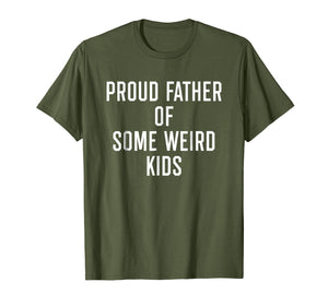 Proud Father Of Some Weird Kids - Funny Quote Dad Shirt
