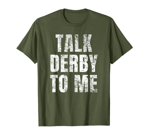 Talk Derby to Me Funny Talk Dirty to Me Pun T-Shirt