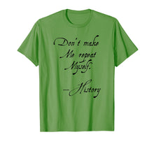 Load image into Gallery viewer, Don&#39;t Make Me Repeat Myself History Funny Nerdy Geek T-Shirt
