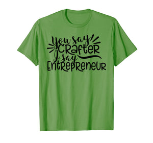 Funny shirts V-neck Tank top Hoodie sweatshirt usa uk au ca gifts for You Say Crafter I Say Entrepreneur, Crafting Shirt, Craft 2532645