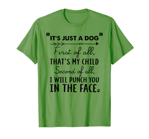 Funny shirts V-neck Tank top Hoodie sweatshirt usa uk au ca gifts for It's Just A Dog First Of All That's My Child Tshirt Dog Love 
