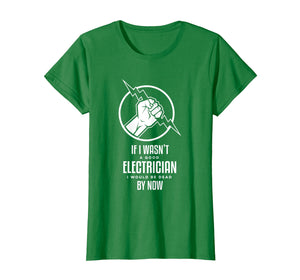 Funny shirts V-neck Tank top Hoodie sweatshirt usa uk au ca gifts for If I Wasn't a Good Electrician, I'd Be Dead Funny T-Shirt 2182398