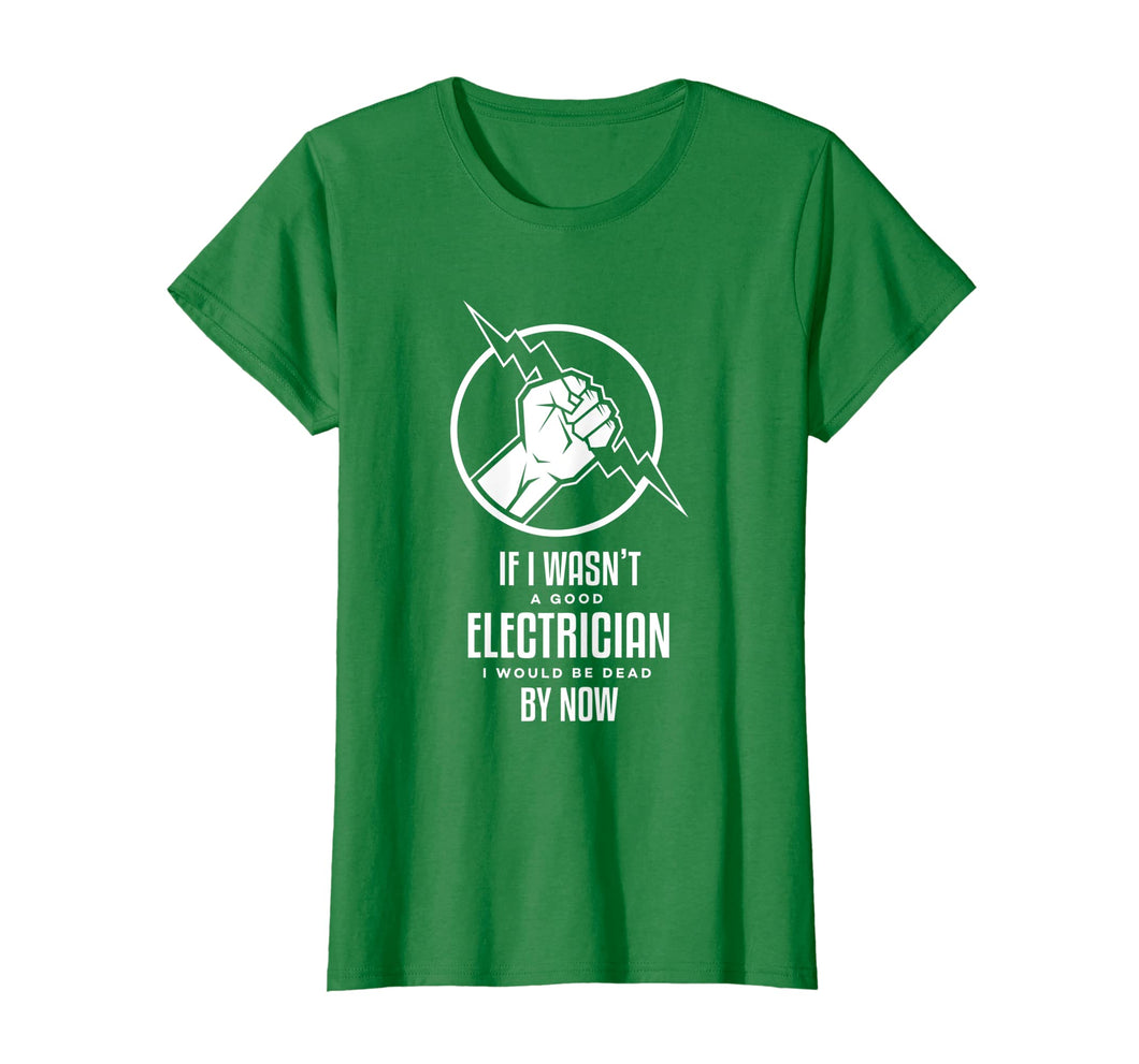 Funny shirts V-neck Tank top Hoodie sweatshirt usa uk au ca gifts for If I Wasn't a Good Electrician, I'd Be Dead Funny T-Shirt 2182398