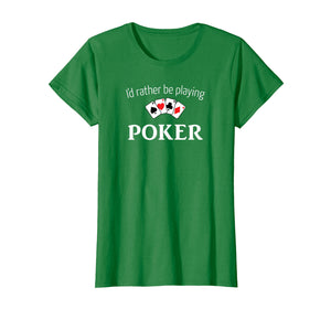 Funny shirts V-neck Tank top Hoodie sweatshirt usa uk au ca gifts for I'd Rather Be Playing Poker Shirt - Funny Poker T-Shirt 2247426