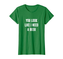 Load image into Gallery viewer, Funny shirts V-neck Tank top Hoodie sweatshirt usa uk au ca gifts for You Look Like I Need A Beer Funny T-Shirt 2012396
