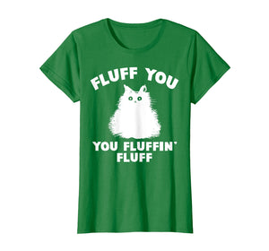 Funny shirts V-neck Tank top Hoodie sweatshirt usa uk au ca gifts for Fluff You You Fluffin' Fluff Shirt Funny Cat Kitten T-Shirts 2006864
