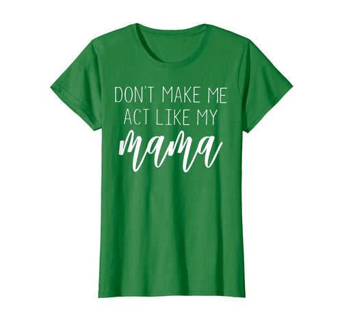 Funny shirts V-neck Tank top Hoodie sweatshirt usa uk au ca gifts for Don't Make Me Act Like My Mama T Shirt - Mothers Day Gifts 2913196