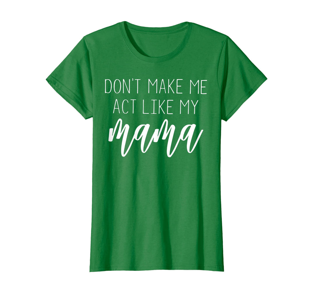 Funny shirts V-neck Tank top Hoodie sweatshirt usa uk au ca gifts for Don't Make Me Act Like My Mama T Shirt - Mothers Day Gifts 2913196