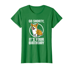 Funny shirts V-neck Tank top Hoodie sweatshirt usa uk au ca gifts for Funny Corgi Shirt - Go Shorty It's Your Birthday Tee 2135990