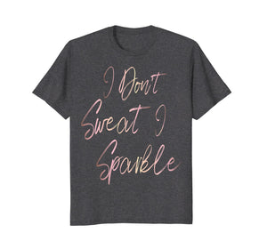 Funny shirts V-neck Tank top Hoodie sweatshirt usa uk au ca gifts for I Don't Sweat I Sparkle rose gold script T-shirt 3969307