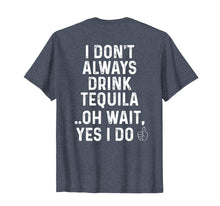 Load image into Gallery viewer, Funny shirts V-neck Tank top Hoodie sweatshirt usa uk au ca gifts for I Don't Always Drink Tequila Oh Wait Yes I Do Funny T-Shirt 884154
