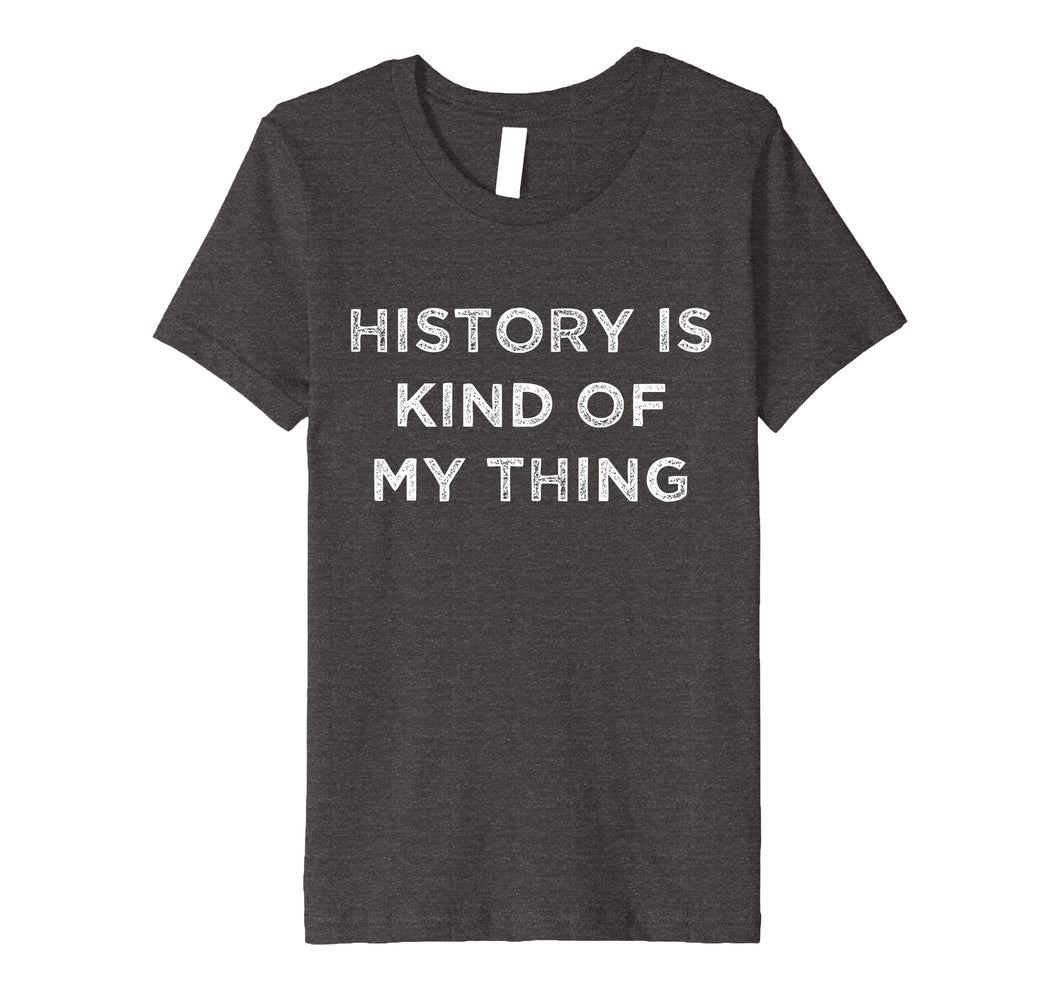 Funny shirts V-neck Tank top Hoodie sweatshirt usa uk au ca gifts for History is Kind of My Thing Geek Nerd Bookworm T-Shirt 2079906