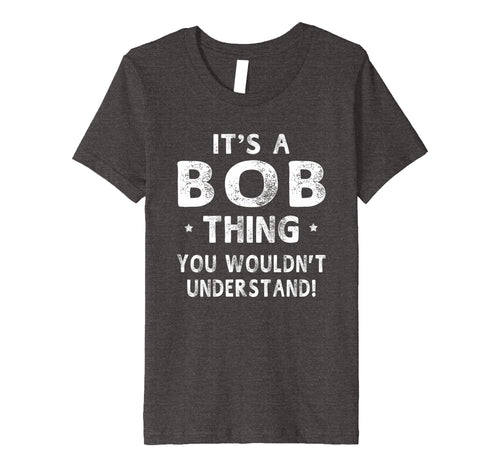 Funny shirts V-neck Tank top Hoodie sweatshirt usa uk au ca gifts for It's A Bob Thing Funny Novelty Gifts Name T-shirt Men 1059923