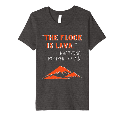 Funny shirts V-neck Tank top Hoodie sweatshirt usa uk au ca gifts for The Floor is Lava Pompeii Funny T-Shirt for History Lovers 2114068